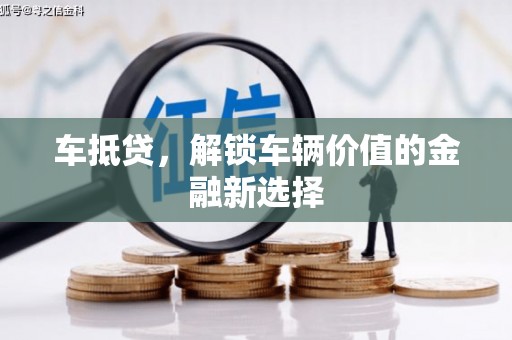 湖西车抵贷，解锁车辆价值的金融新选择