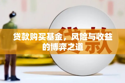 湖西贷款购买基金，风险与收益的博弈之道