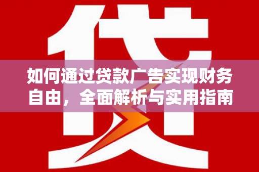 湖西如何通过贷款广告实现财务自由，全面解析与实用指南