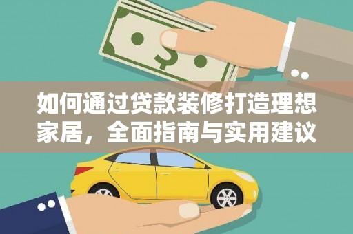 湖西如何通过贷款装修打造理想家居，全面指南与实用建议