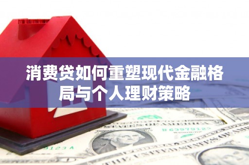 湖西消费贷如何重塑现代金融格局与个人理财策略