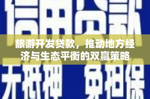 湖西旅游开发贷款，推动地方经济与生态平衡的双赢策略