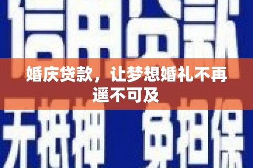 湖西婚庆贷款，让梦想婚礼不再遥不可及