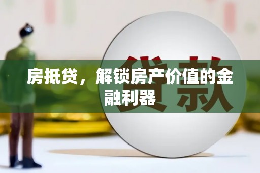 湖西房抵贷，解锁房产价值的金融利器