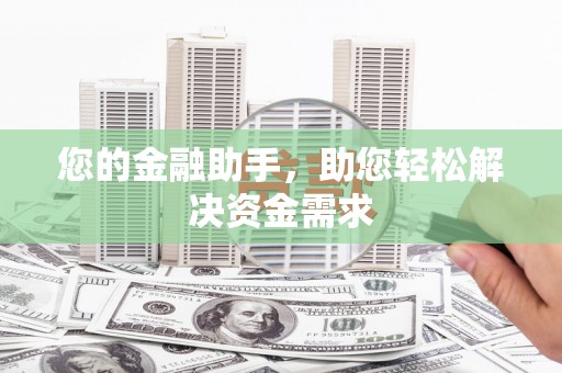 湖西您的金融助手，助您轻松解决资金需求