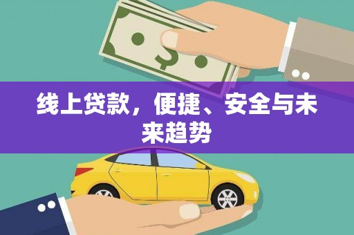湖西线上贷款，便捷、安全与未来趋势